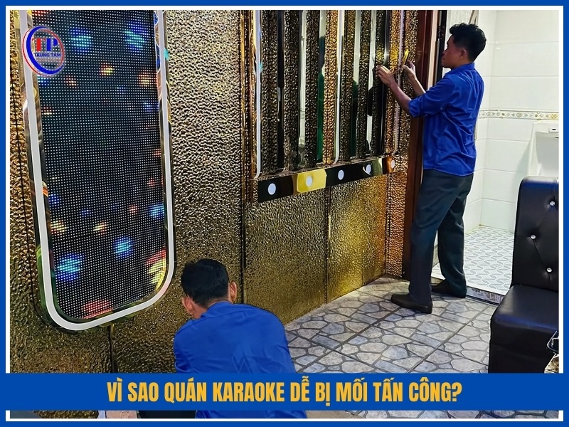 Vì sao quán karaoke dễ bị mối tấn công?